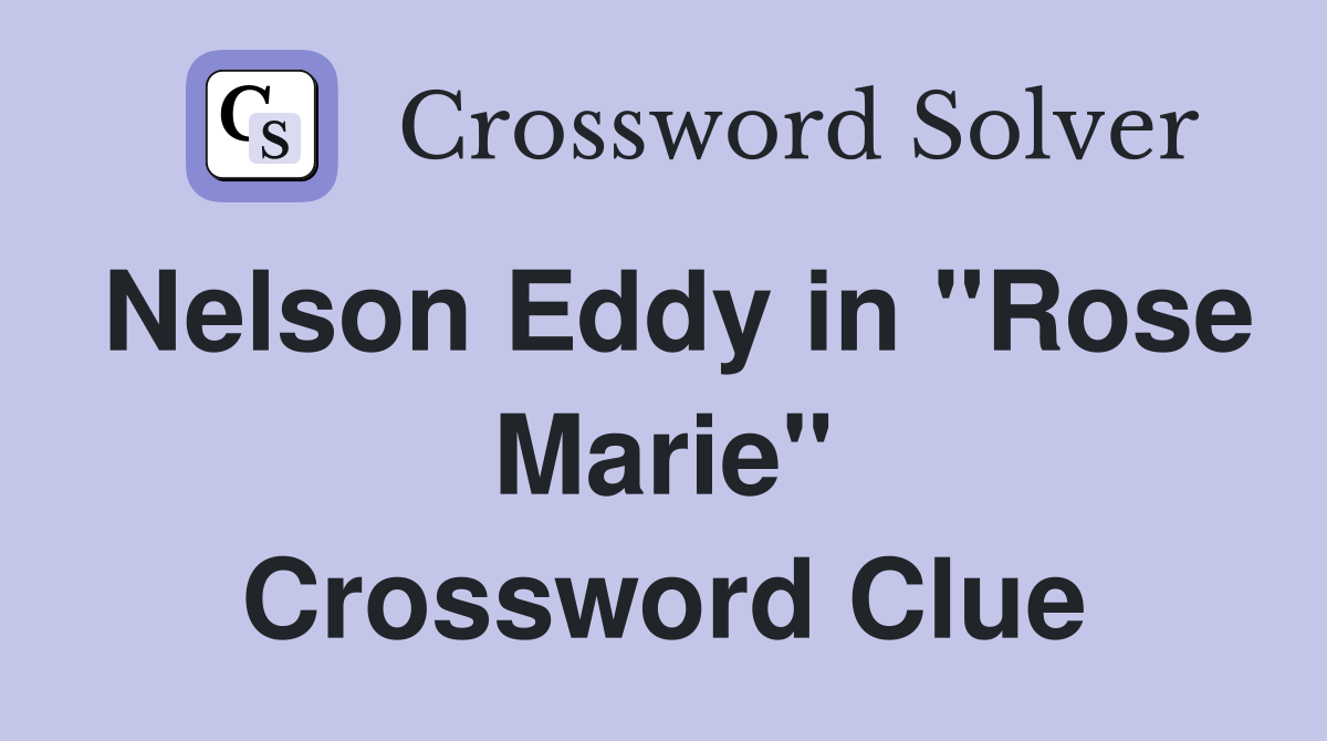Nelson Eddy in "Rose Marie" Crossword Clue