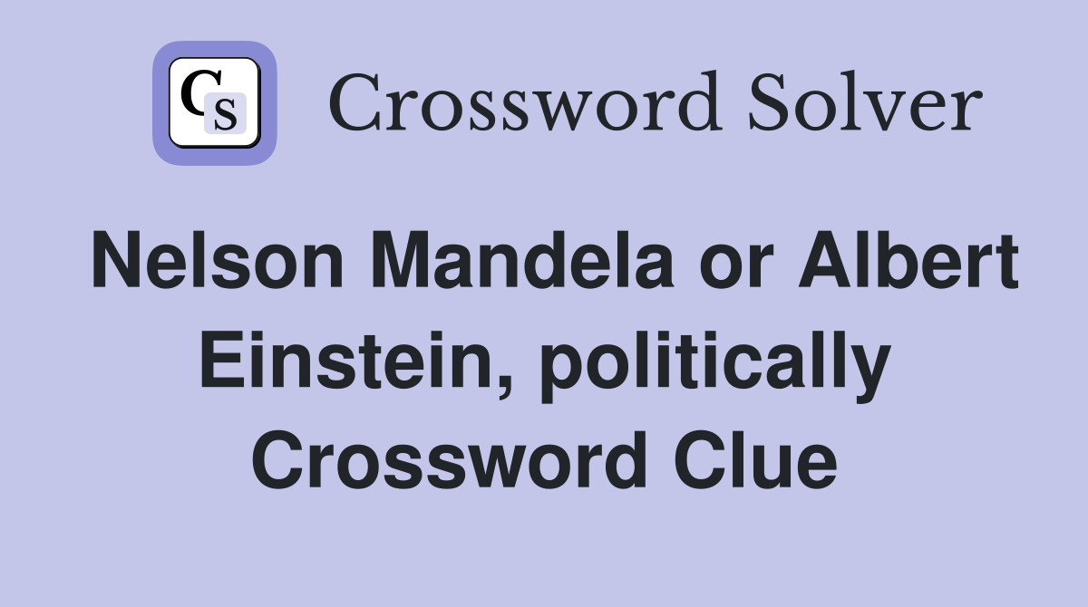 Nelson Mandela or Albert Einstein, politically Crossword Clue