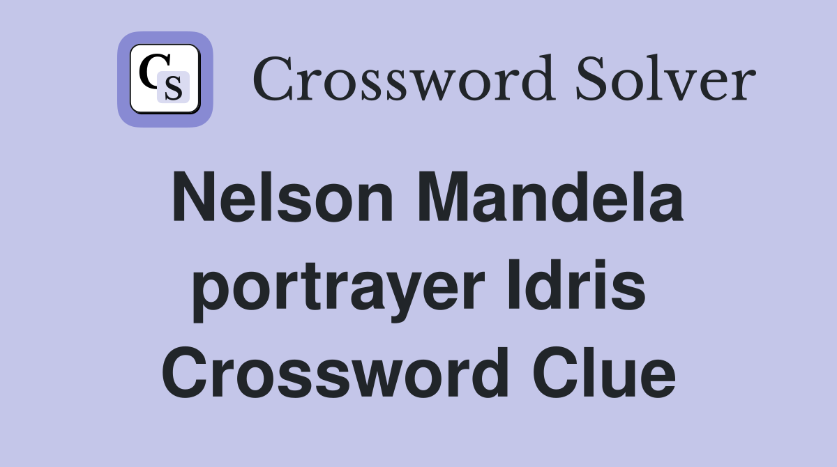 Nelson Mandela portrayer Idris Crossword Clue