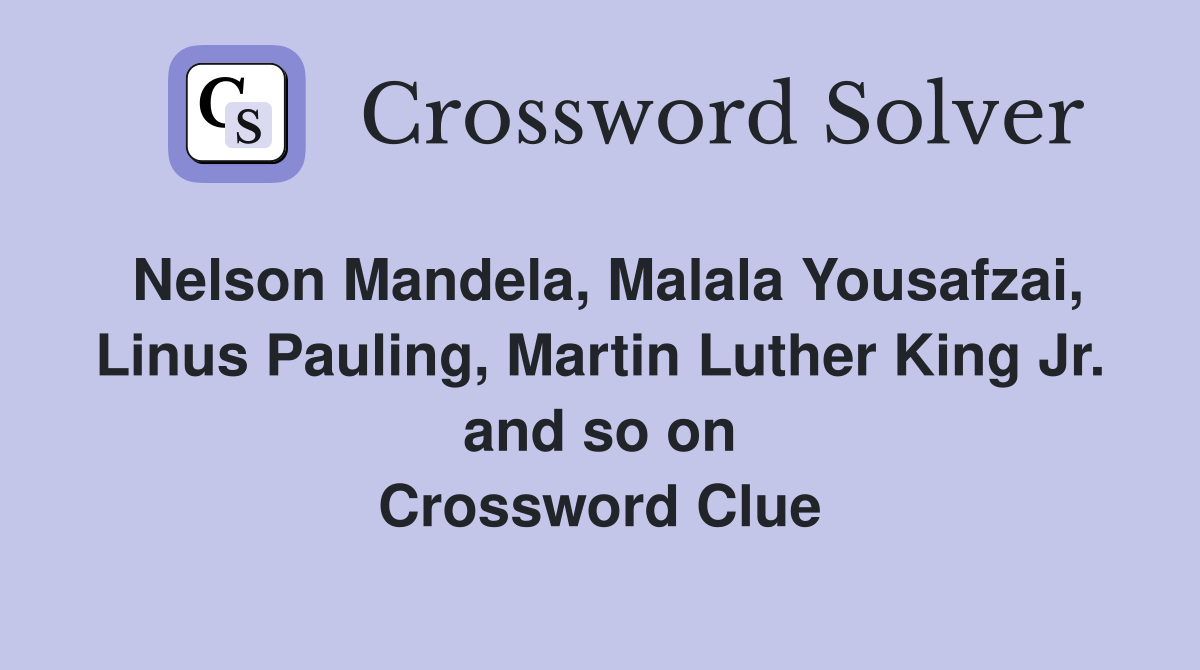 Nelson Mandela, Malala Yousafzai, Linus Pauling, Martin Luther King Jr. and so on Crossword Clue