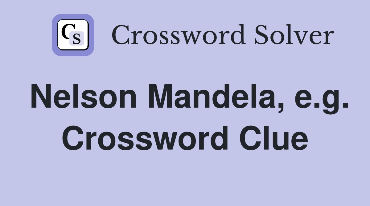 Nelson Mandela, e.g. Crossword Clue