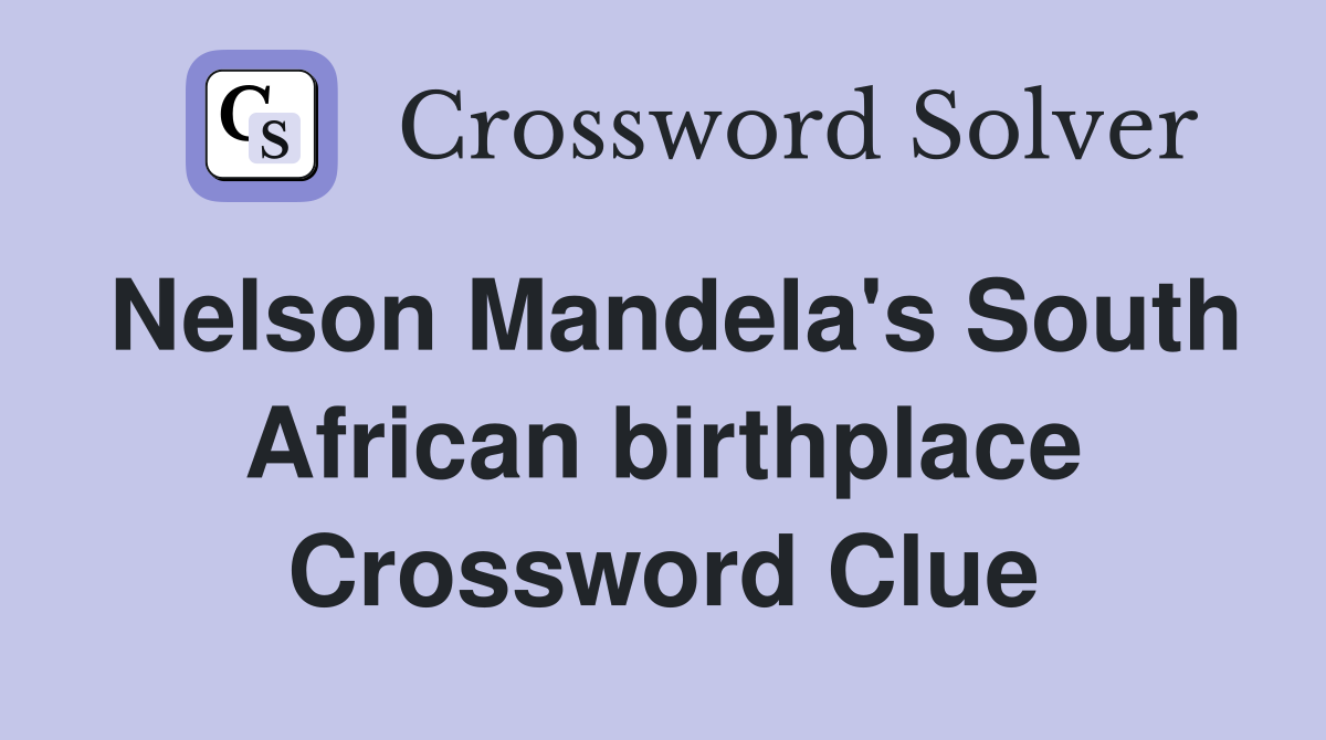 Nelson Mandela's South African birthplace Crossword Clue