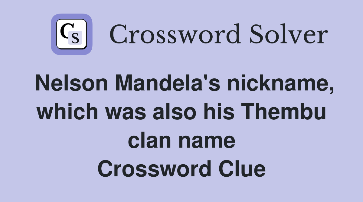 Nelson Mandela's nickname, which was also his Thembu clan name Crossword Clue
