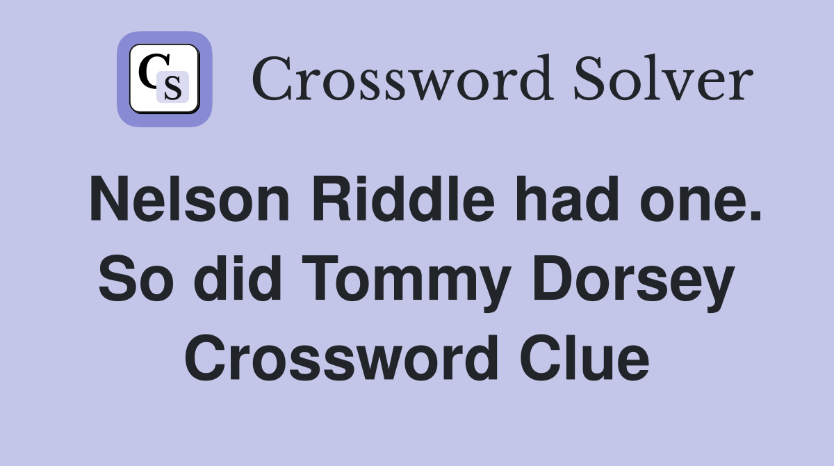 Nelson Riddle had one. So did Tommy Dorsey Crossword Clue