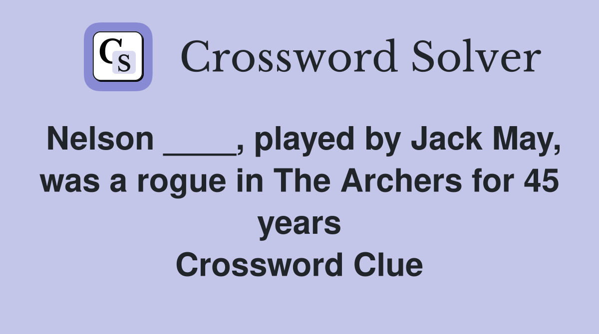 Nelson ____, played by Jack May, was a rogue in The Archers for 45 years Crossword Clue