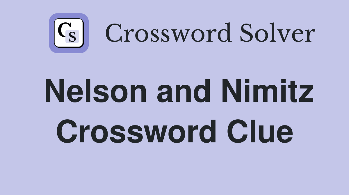 Nelson and Nimitz Crossword Clue