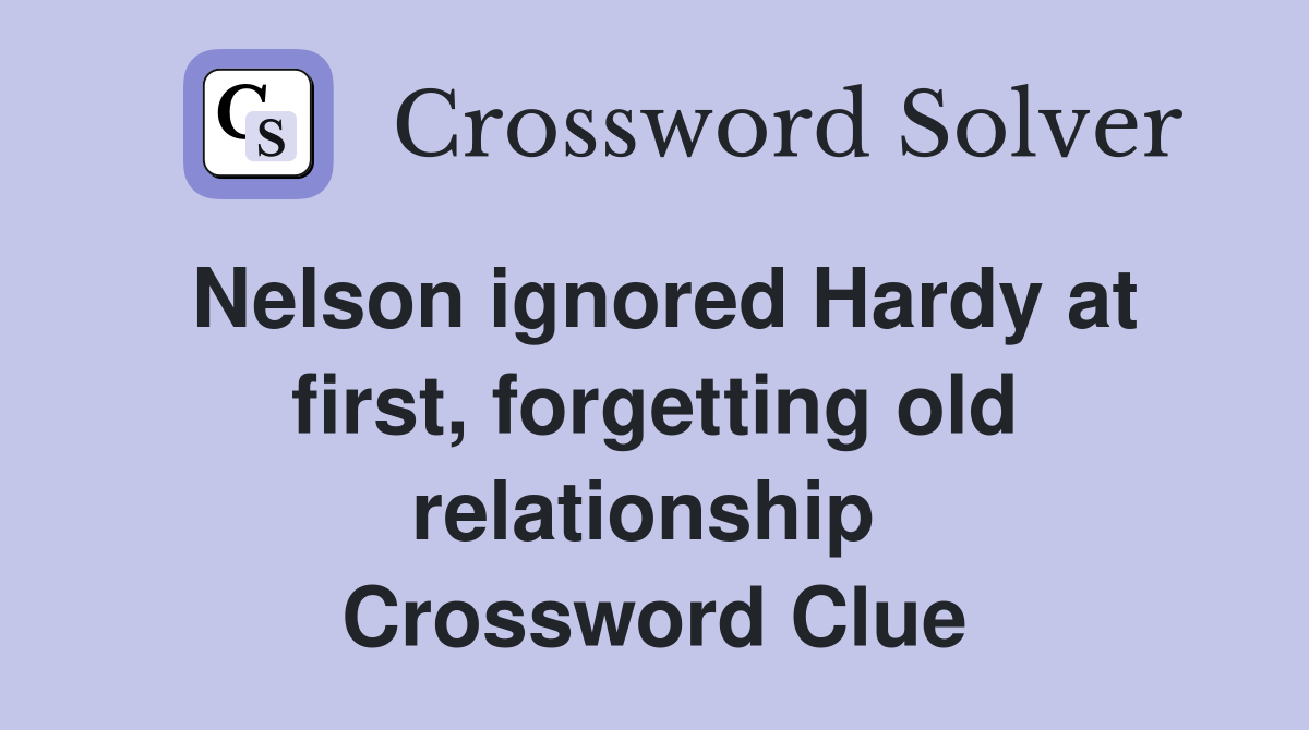 Nelson ignored Hardy at first, forgetting old relationship  Crossword Clue