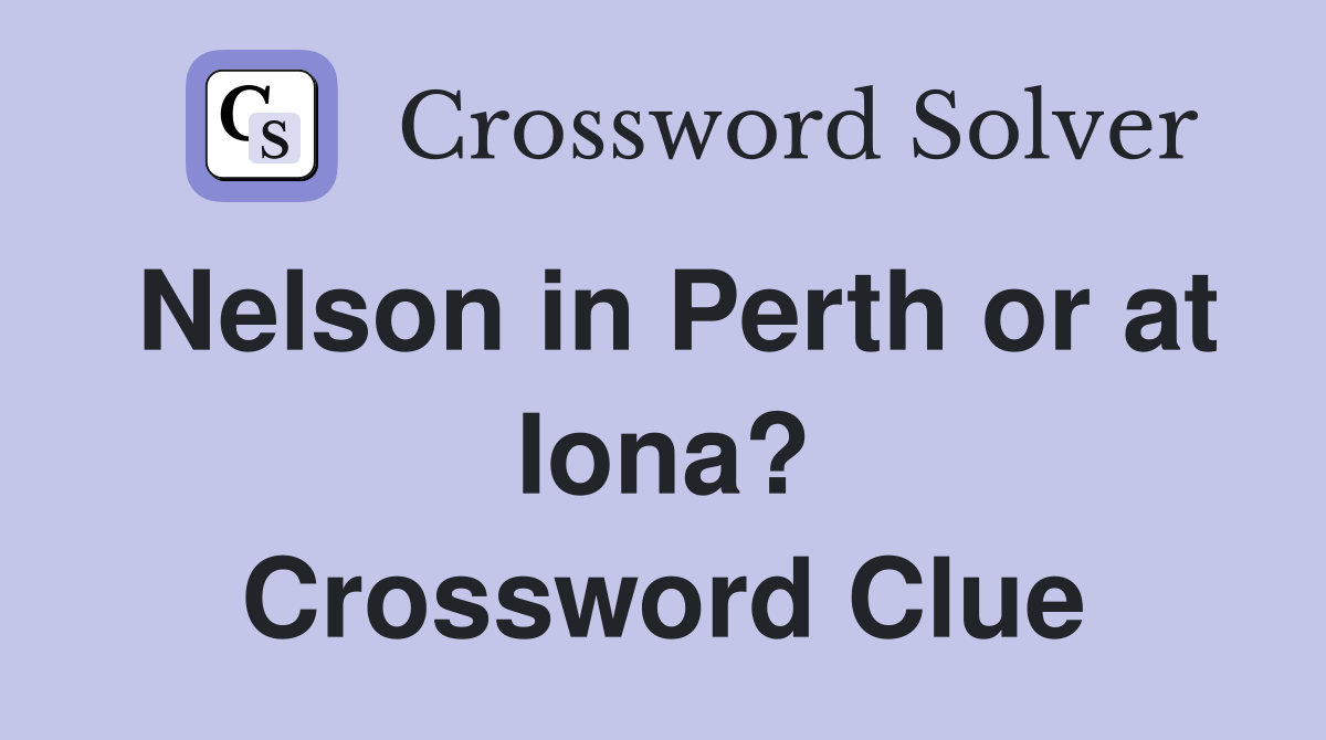 Nelson in Perth or at Iona? Crossword Clue