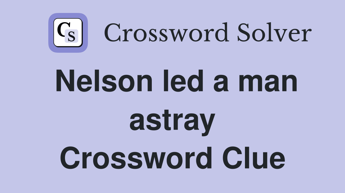 Nelson led a man astray Crossword Clue