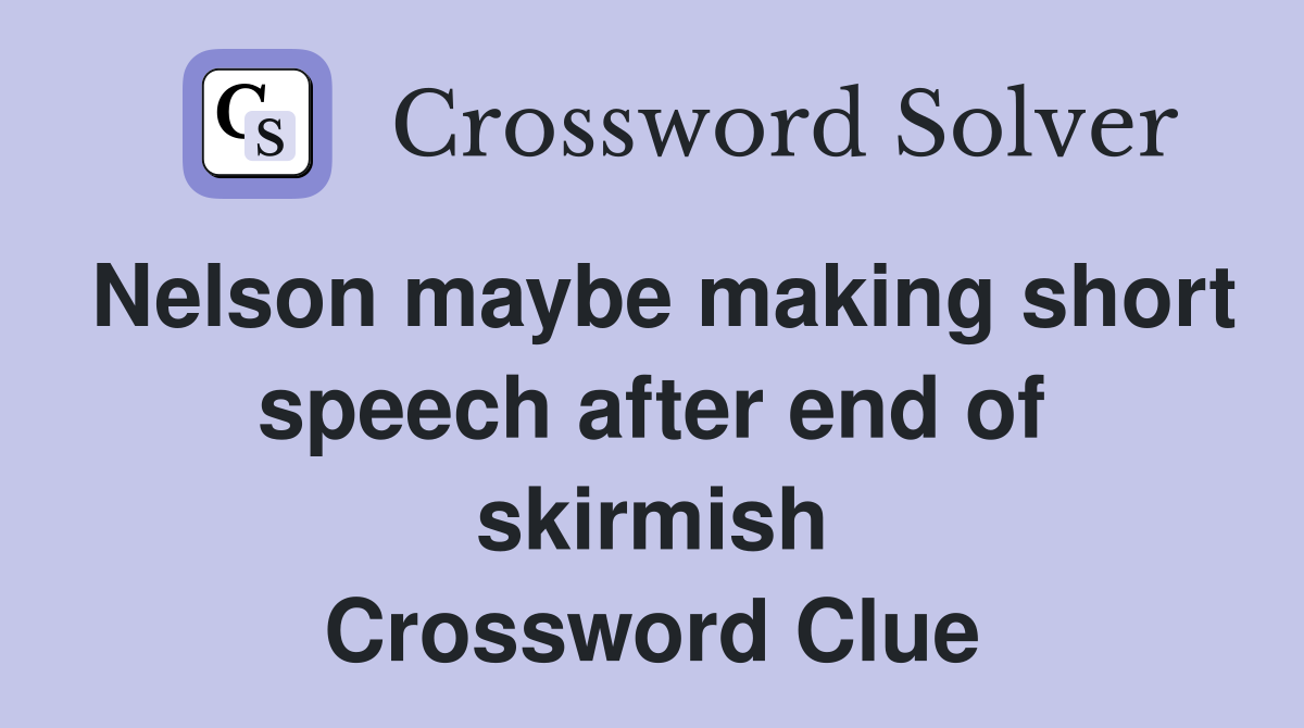 Nelson maybe making short speech after end of skirmish Crossword Clue