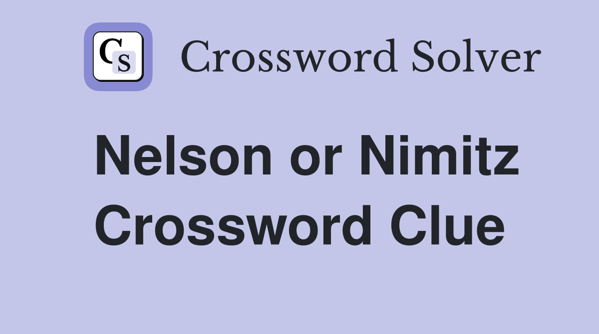 Nelson or Nimitz Crossword Clue