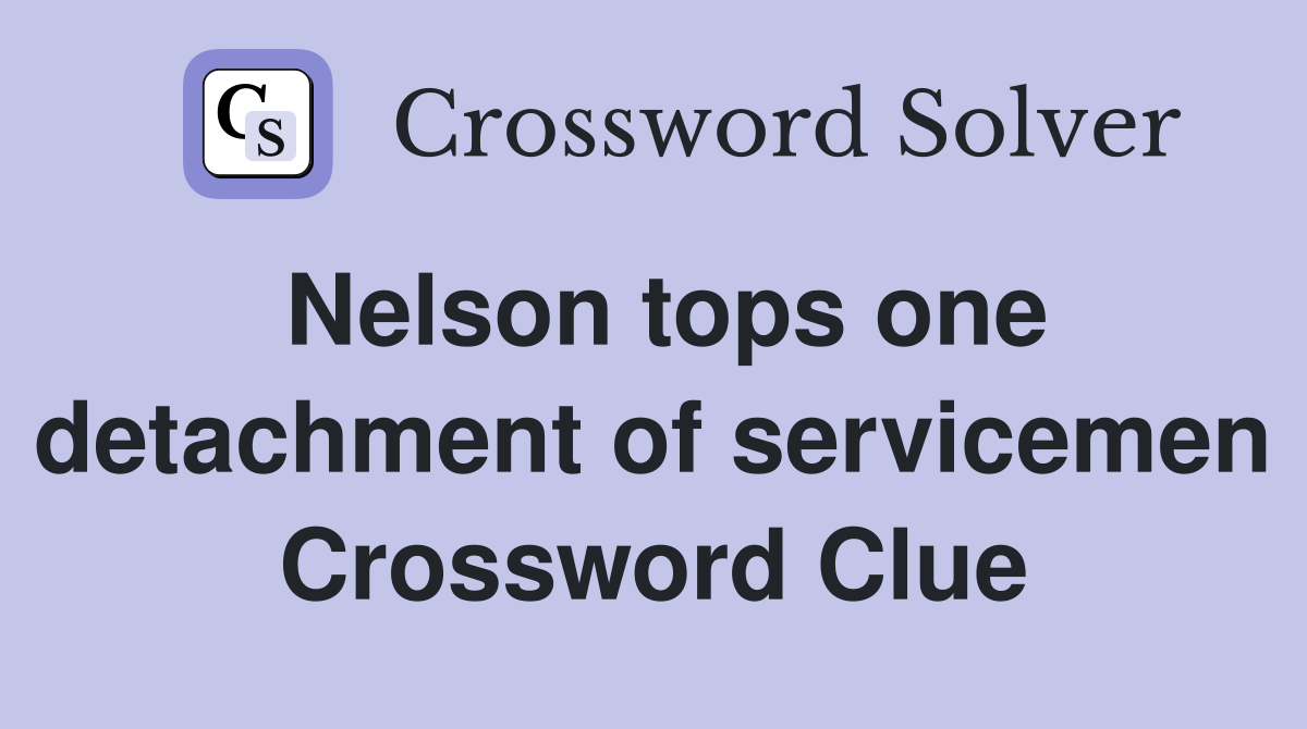 Nelson tops one detachment of servicemen Crossword Clue
