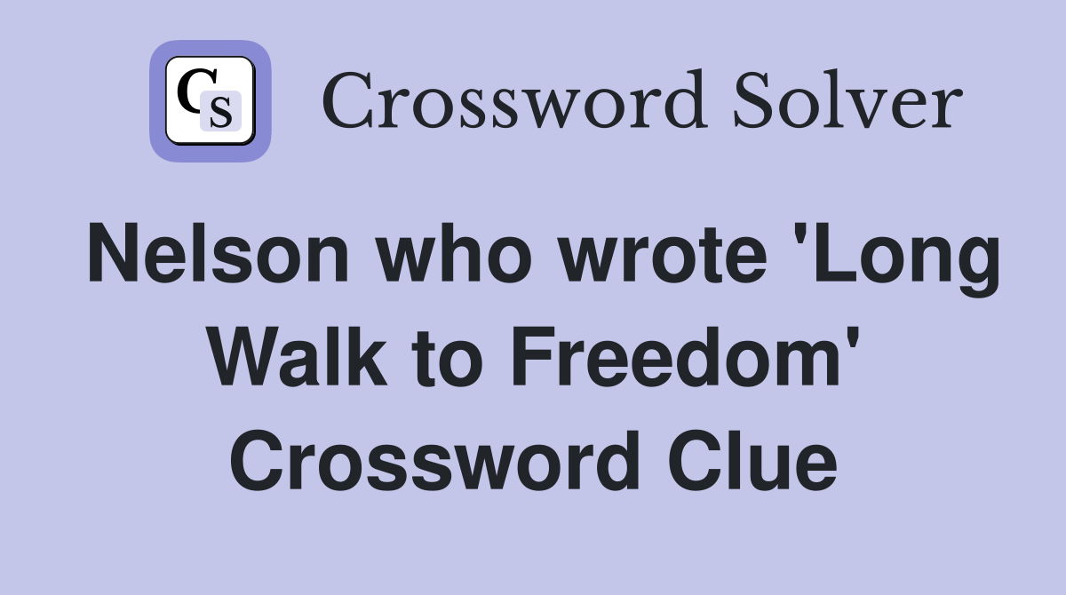 Nelson who wrote 'Long Walk to Freedom' Crossword Clue