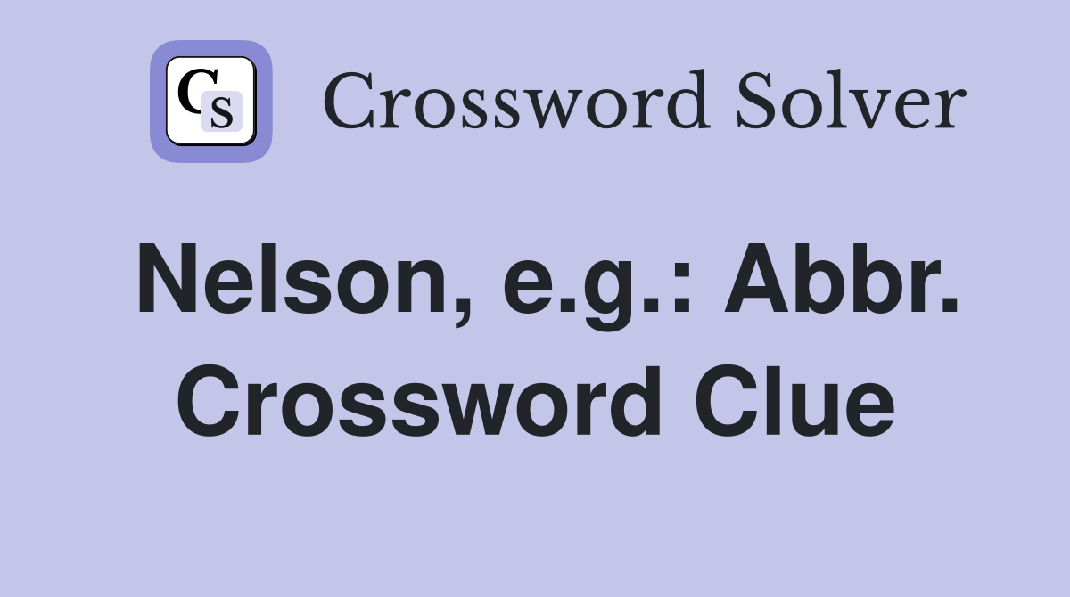 Nelson, e.g.: Abbr. Crossword Clue