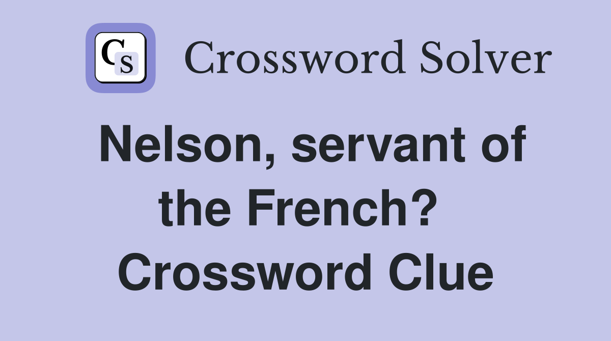 Nelson, servant of the French?  Crossword Clue
