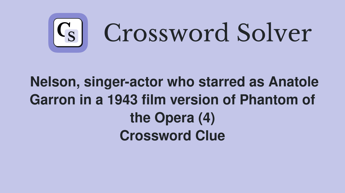 Nelson, singer-actor who starred as Anatole Garron in a 1943 film version of Phantom of the Opera (4) Crossword Clue