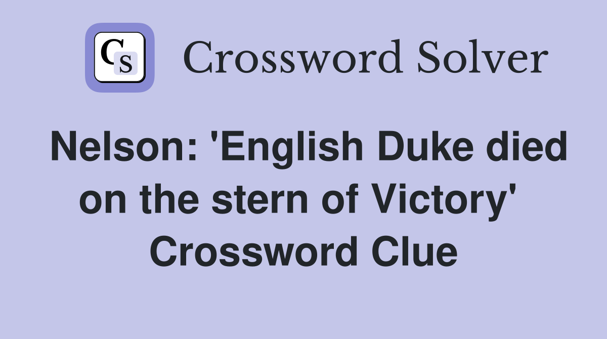 Nelson: 'English Duke died on the stern of Victory'  Crossword Clue