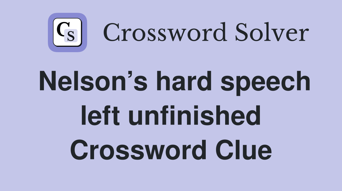 Nelson’s hard speech left unfinished Crossword Clue