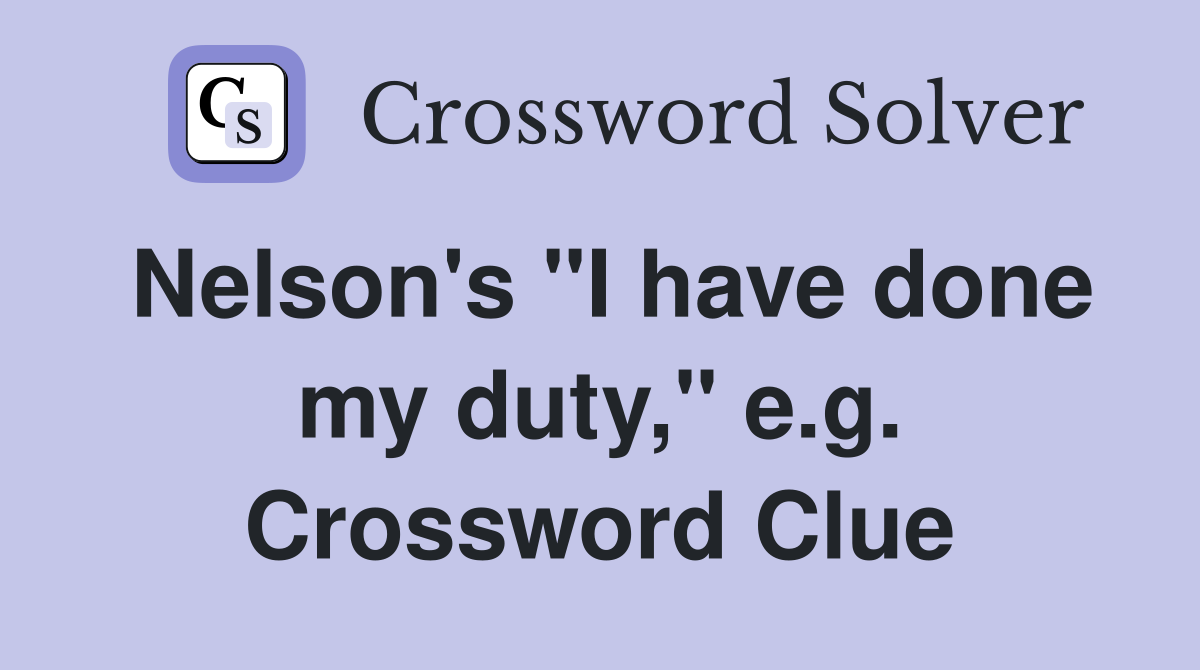 Nelson's "I have done my duty," e.g. Crossword Clue
