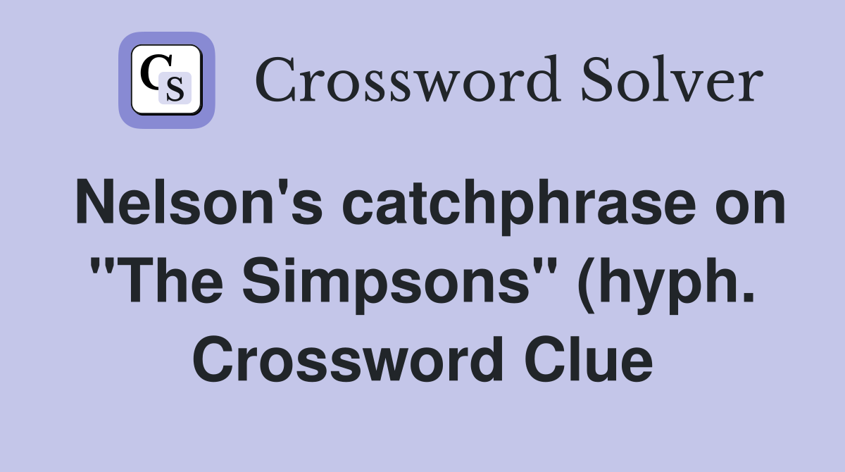 Nelson #39 s catchphrase on quot The Simpsons quot (hyph ) Crossword Clue Answers Nelson #39 s catchphrase on quot The Simpsons quot (hyph ) Crossword Clue Answers