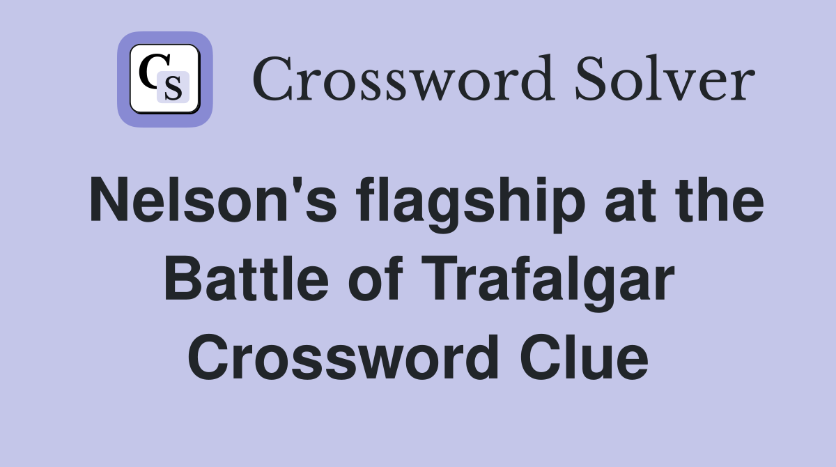 Nelson's flagship at the Battle of Trafalgar Crossword Clue