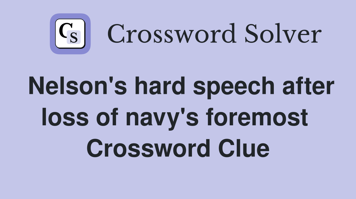 Nelson's hard speech after loss of navy's foremost  Crossword Clue