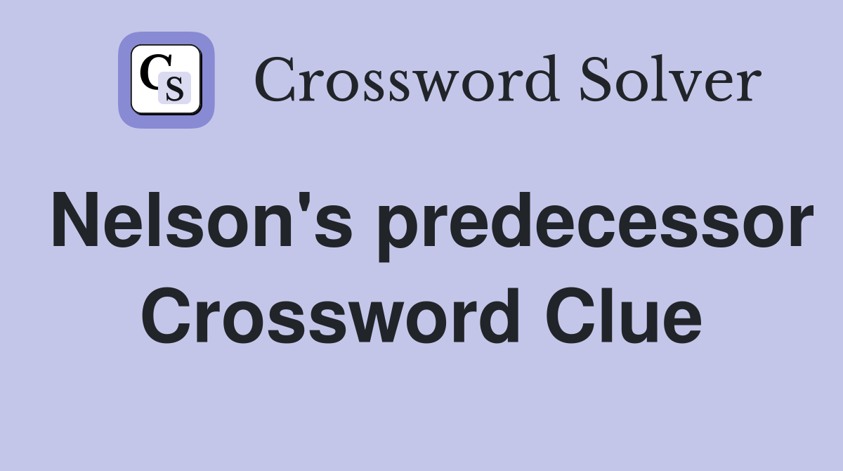 Nelson's predecessor Crossword Clue