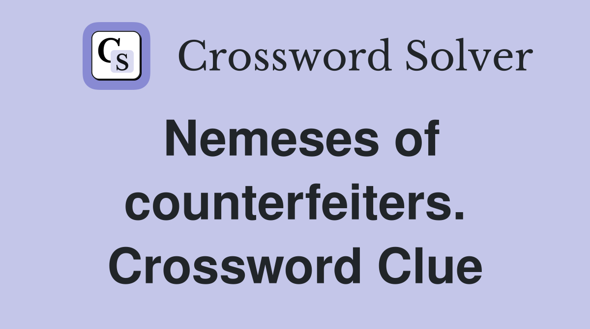 Nemeses of counterfeiters. Crossword Clue