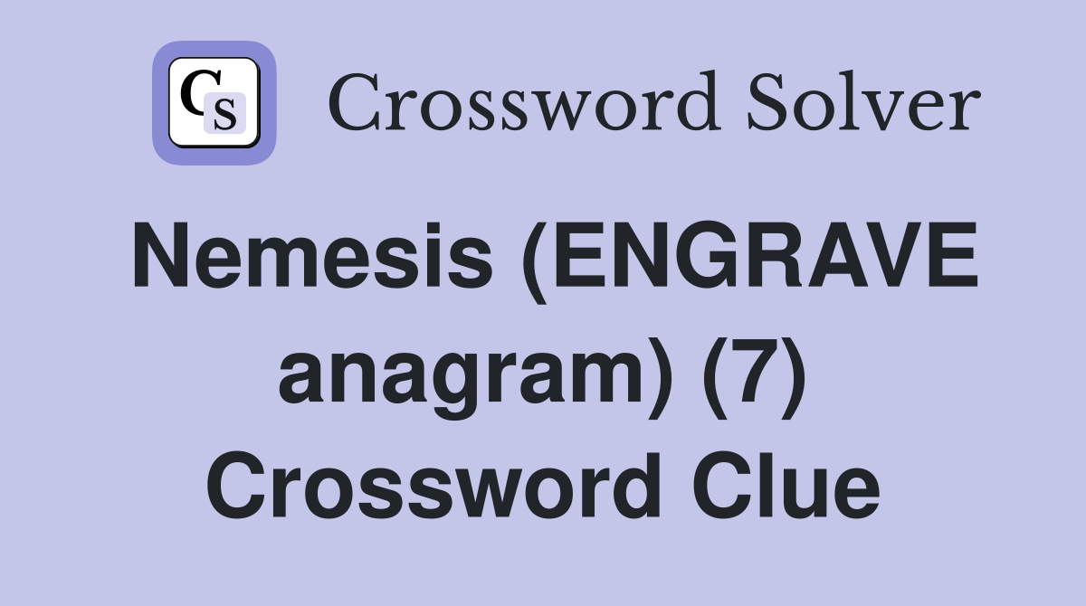 Nemesis (ENGRAVE anagram) (7) Crossword Clue