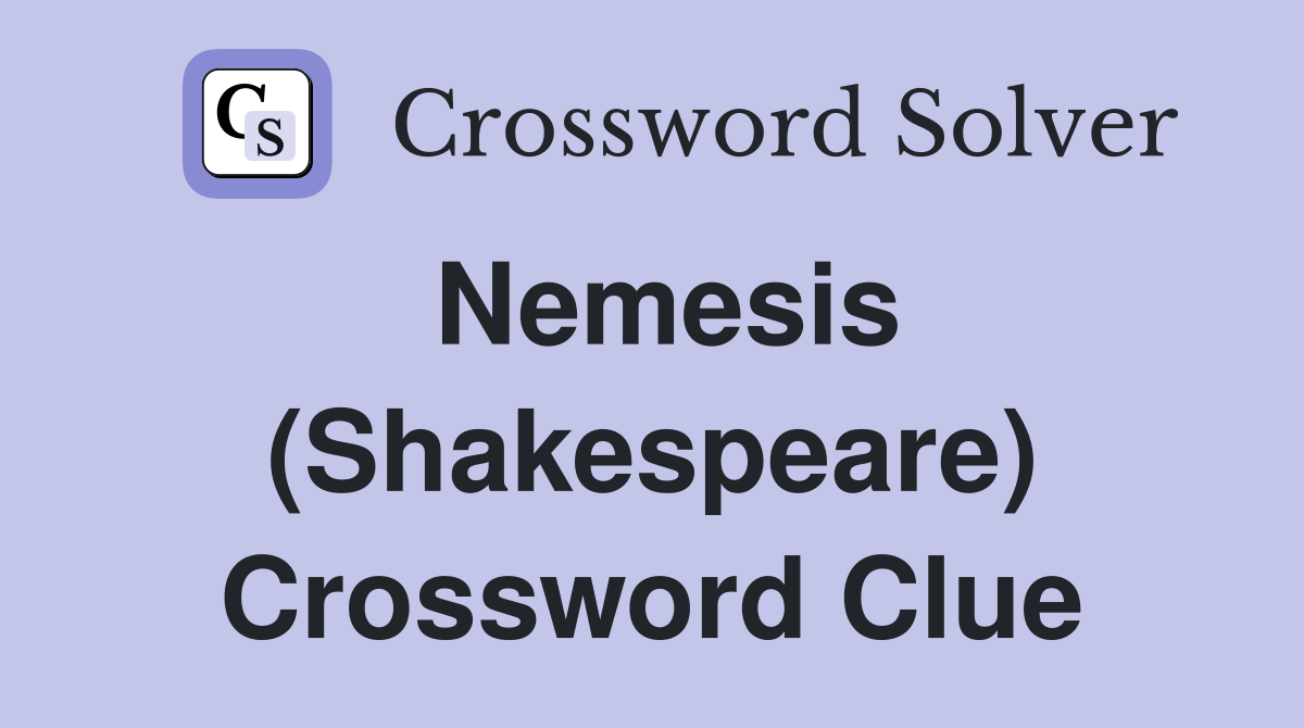 Nemesis (Shakespeare) Crossword Clue