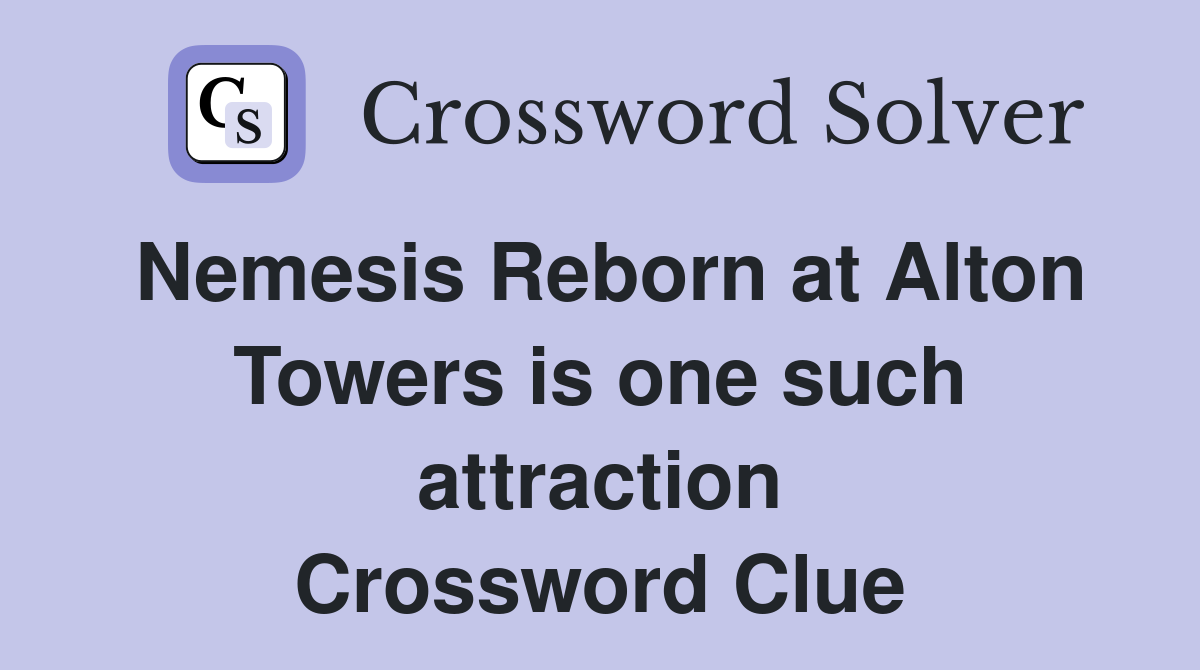 Nemesis Reborn at Alton Towers is one such attraction Crossword Clue