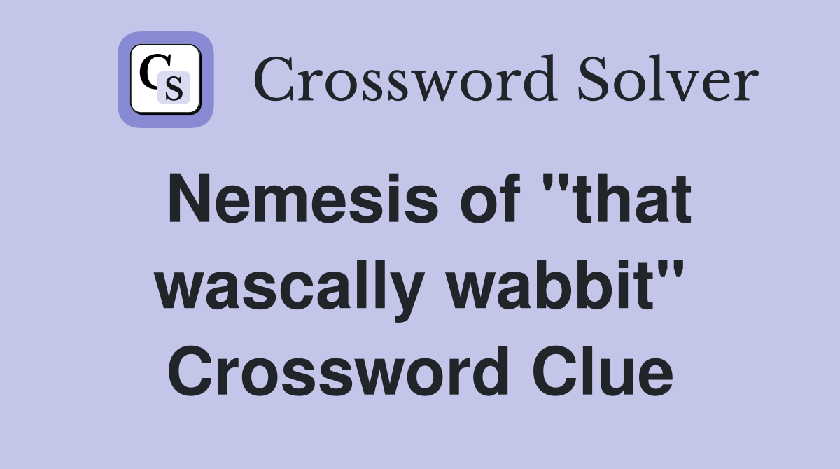 Nemesis of "that wascally wabbit" Crossword Clue
