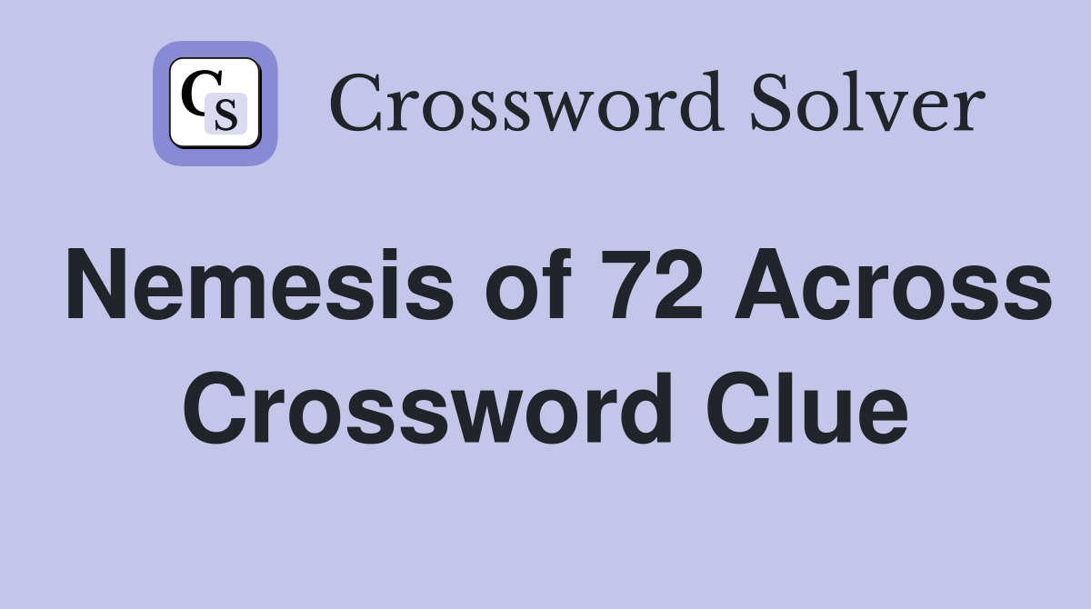 Nemesis of 72 Across Crossword Clue
