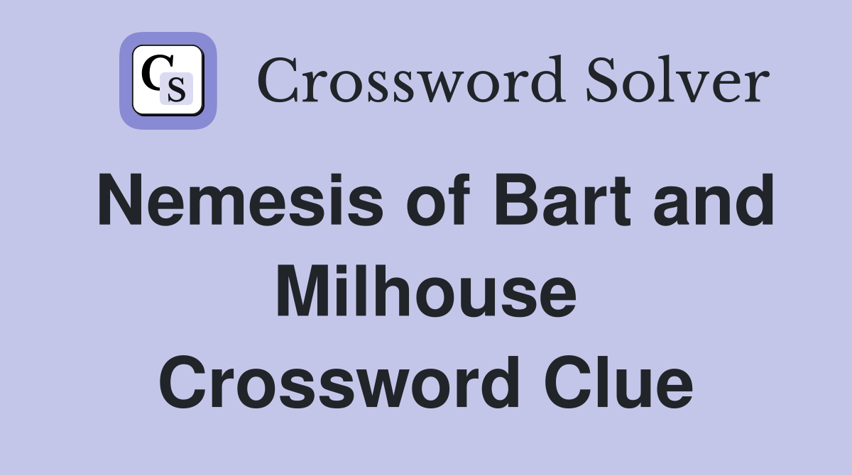 Nemesis of Bart and Milhouse Crossword Clue