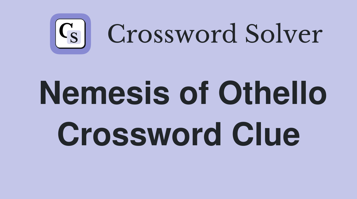Nemesis of Othello Crossword Clue