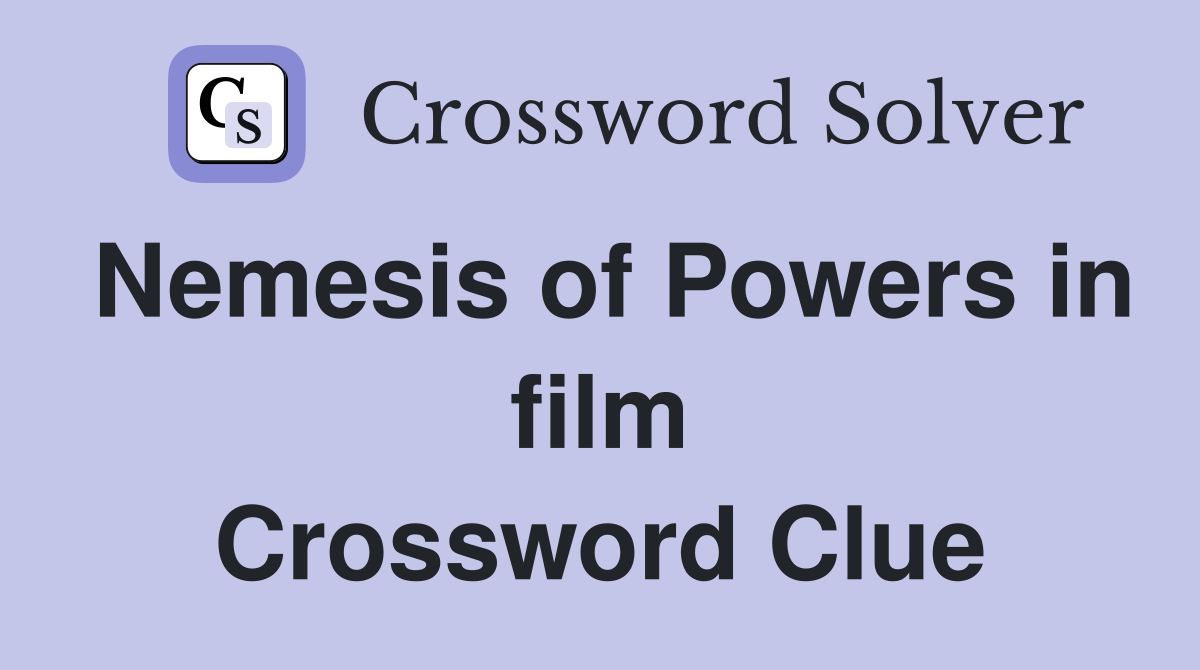 Nemesis of Powers in film Crossword Clue