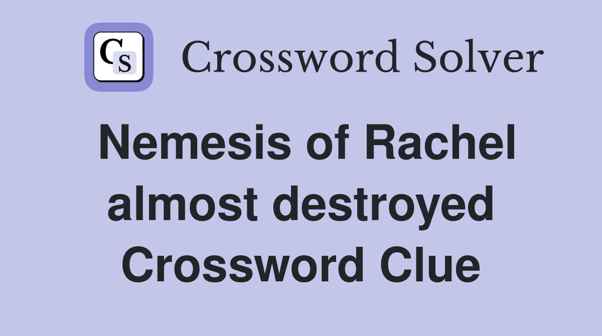 Nemesis of Rachel almost destroyed Crossword Clue