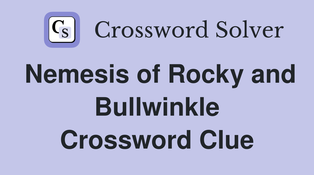 Nemesis of Rocky and Bullwinkle Crossword Clue