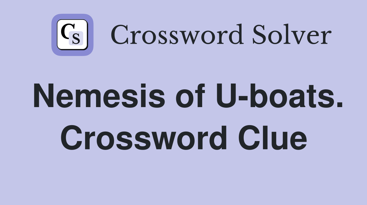 Nemesis of U-boats. Crossword Clue