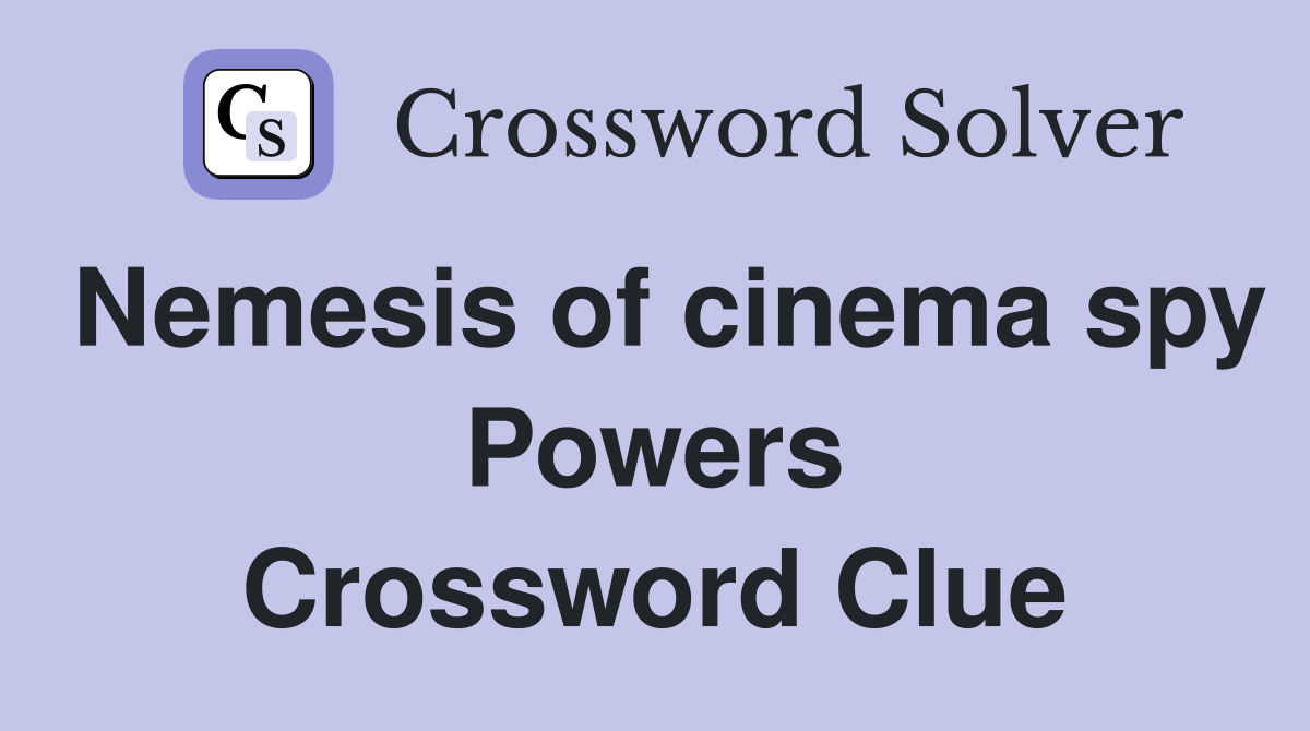 Nemesis of cinema spy Powers Crossword Clue
