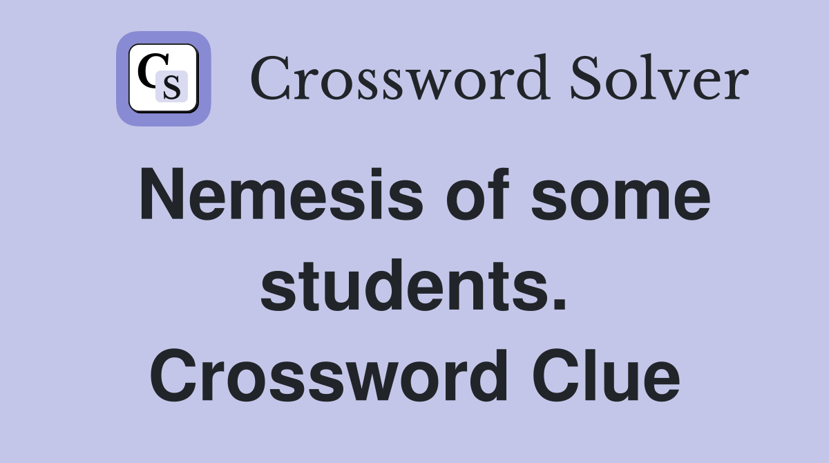 Nemesis of some students. Crossword Clue