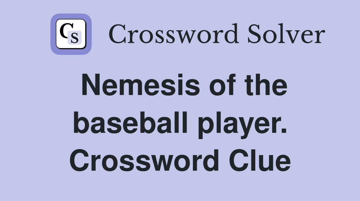 Nemesis of the baseball player. Crossword Clue