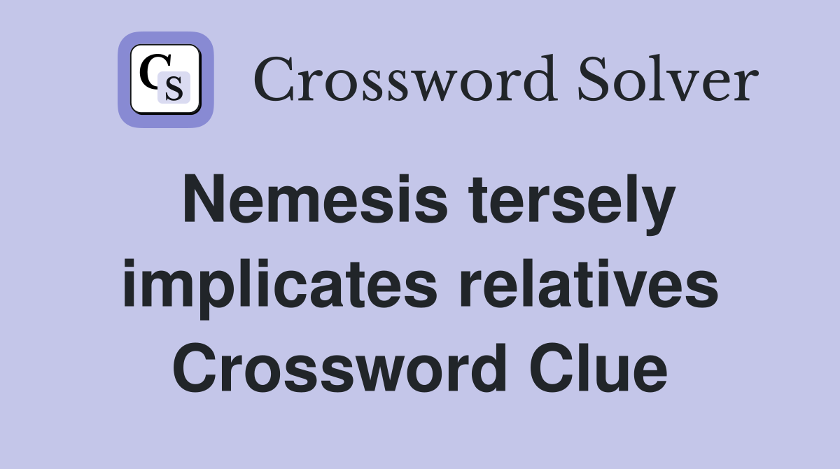 Nemesis tersely implicates relatives Crossword Clue