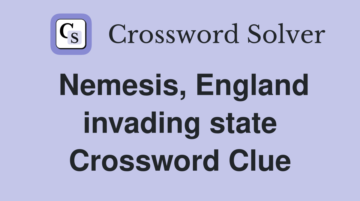 Nemesis, England invading state Crossword Clue