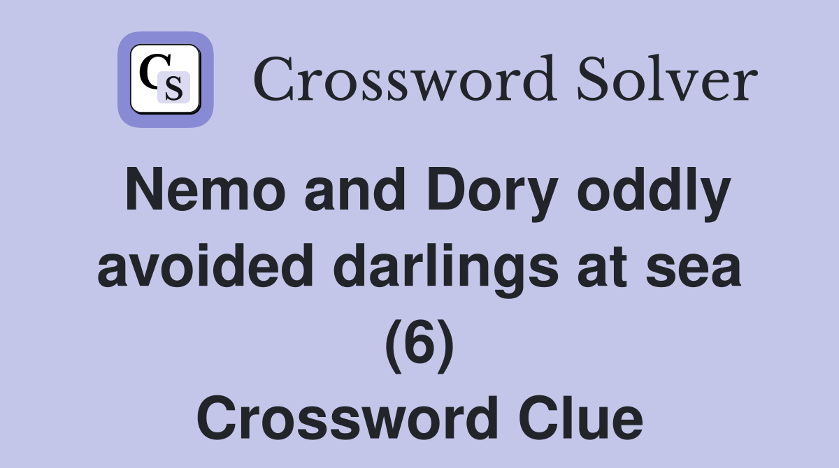 Nemo and Dory oddly avoided darlings at sea (6) Crossword Clue