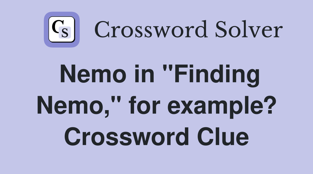 Nemo in "Finding Nemo," for example? Crossword Clue