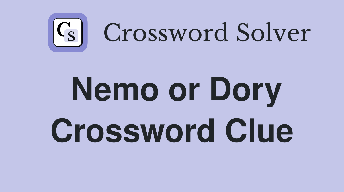 Nemo or Dory Crossword Clue