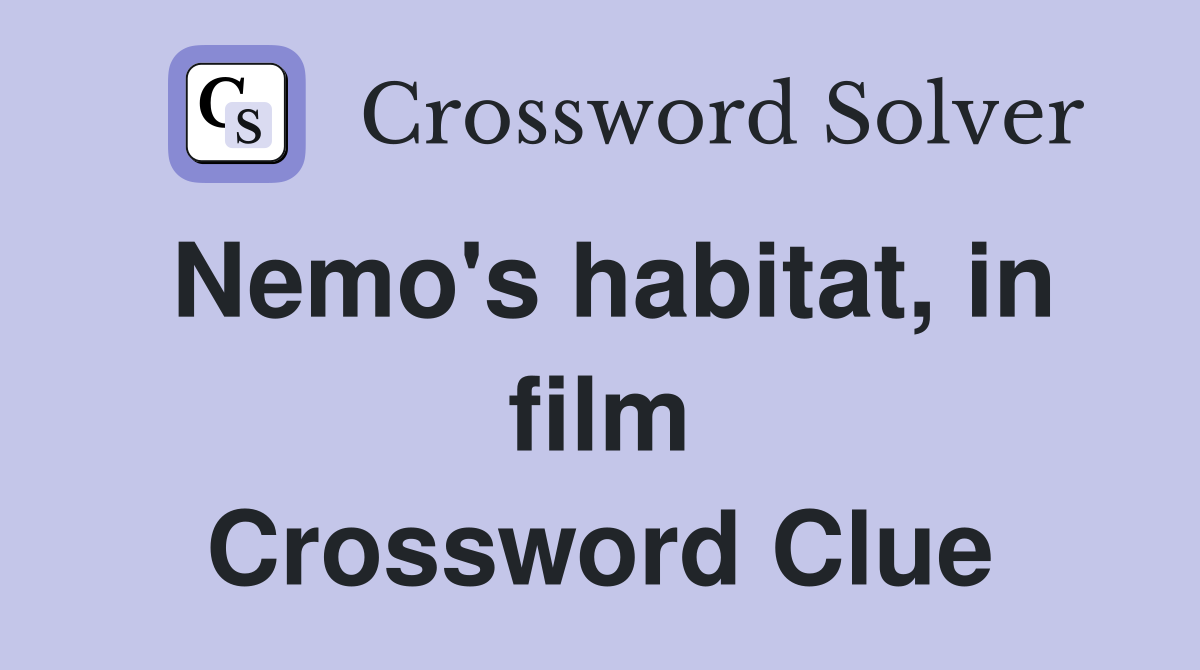 Nemo's habitat, in film Crossword Clue