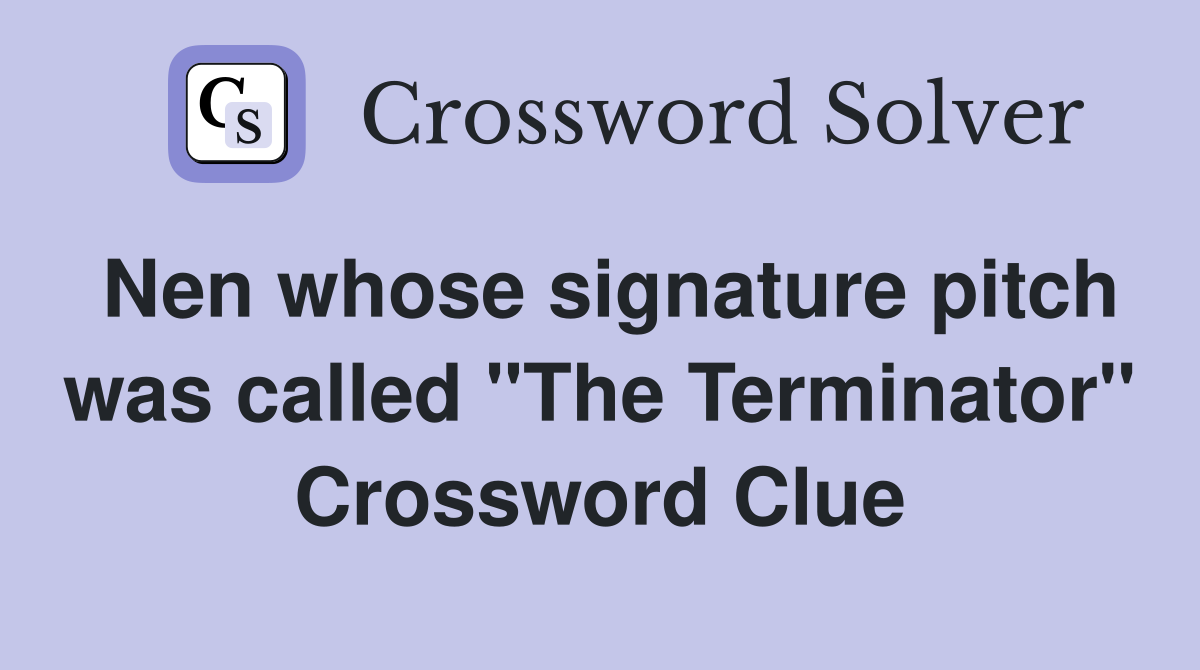Nen whose signature pitch was called "The Terminator" Crossword Clue
