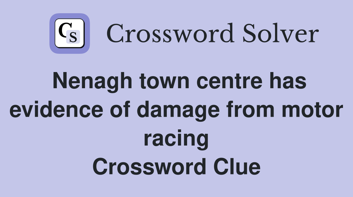 Nenagh town centre has evidence of damage from motor racing Crossword Clue